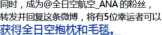 同时，成为@全日空航空_ANA 的粉丝，转发并回复这条微博，将有5位幸运者可以获得全日空抱枕和毛毯。